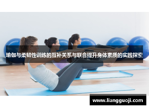 瑜伽与柔韧性训练的互补关系与联合提升身体素质的实践探索